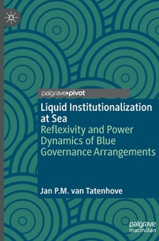 Hardcover Liquid Institutionalization at Sea: Reflexivity and Power Dynamics of Blue Governance Arrangements Book