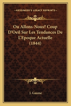 Paperback Ou Allons-Nous? Coup D'Oeil Sur Les Tendances De L'Epoque Actuelle (1844) [French] Book