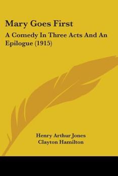 Paperback Mary Goes First: A Comedy In Three Acts And An Epilogue (1915) Book