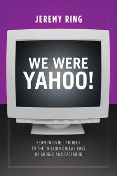 Paperback We Were Yahoo!: From Internet Pioneer to the Trillion Dollar Loss of Google and Facebook Book