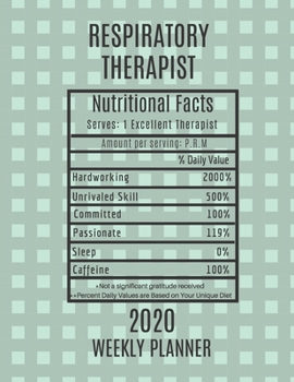 Respiratory Therapist Nutritional Facts Weekly Planner 2020: Respiratory Therapist Appreciation Gift Idea For Men & Women | Weekly Planner Appointment ... To Do List & Notes Sections | Calendar Views