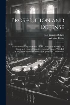 Paperback Prosecution and Defense: Practical Directions and Forms for the Grand-Jury Room, Trial Court, and Court of Appeal in Criminal Causes, With Full Book