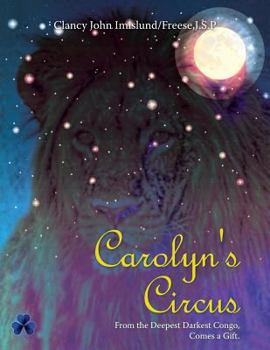 Paperback Carolyn's Circus: From the Deepest Darkest Congo, Comes a Gift. Book