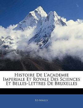 Paperback Histoire de L'Academie Imperiale Et Royale Des Sciences Et Belles-Lettres de Bruxelles [French] [Large Print] Book