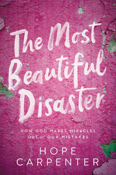 Hardcover The Most Beautiful Disaster: How God Makes Miracles Out of Our Mistakes Book