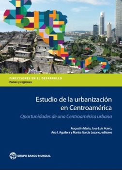 Estudio de la Urbanizaci�n En Centroam�rica: Oportunidades de Una Centroam�rica Urbana