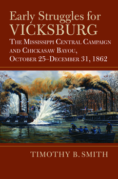Hardcover Early Struggles for Vicksburg: The Mississippi Central Campaign and Chickasaw Bayou, October 25-December 31, 1862 Book