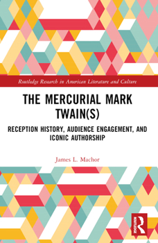 Paperback The Mercurial Mark Twain(s): Reception History, Audience Engagement, and Iconic Authorship Book