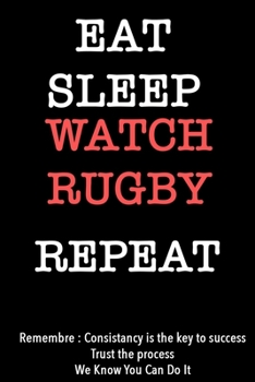 EAT SLEEP watch rugby   Notebook REPEAT, MOTIVATIONAL JOURNAL/NOTEBOOK Perfect as a Gift for all ages all genders: Lined Notebook / Journal Gift, 120 Pages, 6x9, Soft Cover, Matte Finish