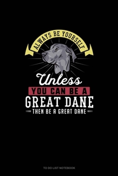 Paperback Always Be Yourself Unless You Can Be A Great Dane Then Be A Great Dane: To Do List Notebook Book