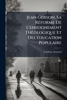 Jean Gerson, Sa Réforme De L'enseignement Théologique Et Del'éducation Populaire