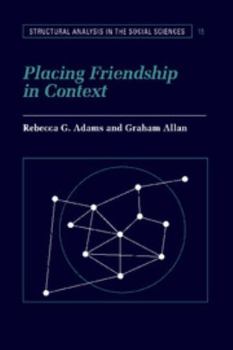Placing Friendship in Context (Structural Analysis in the Social Sciences) - Book  of the Structural Analysis in the Social Sciences