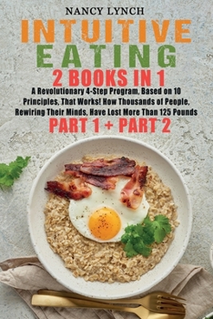 Paperback Intuitive Eating: 2 Books in 1: A Revolutionary 4-Step Program, Based on 10 Principles, That Works! How Thousands of People, Rewiring Th Book