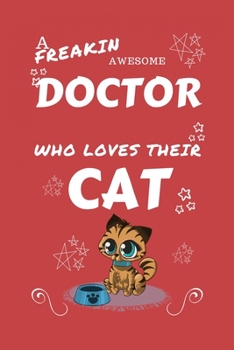 A Freakin Awesome Doctor Who Loves Their Cat: Perfect Gag Gift For An Doctor Who Happens To Be Freaking Awesome And Love Their Kitty! | Blank Lined ... | Humour and Banter | Birthday| Hen | | Ann
