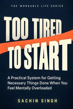 Paperback Too Tired to Start: A Practical System for Getting Necessary Things Done When You Feel Mentally Overloaded (The Workable Life) Book