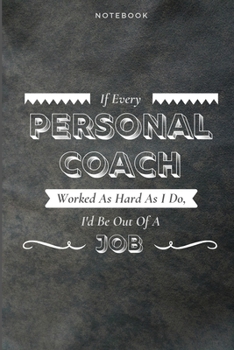 Paperback If Every Personal Coach Worked As Hard As I Do, I'd Be Out Of A Job: Funny Daily Motivational Personal Coach Journal Gift Softback Writing Diary Compo Book