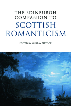 The Edinburgh Companion to Scottish Romanticism - Book  of the Edinburgh Companions to Scottish Literature