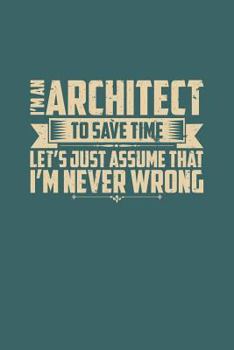 Paperback I'm An Architect To Save Time Let's Just Assume That I'm Never Wrong Book