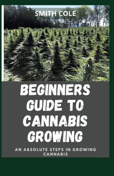 Paperback Beginners Guide to Cannabis Growing: An Absolute Steps In Growing Cannabis Book