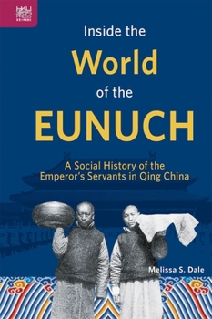 Hardcover Inside the World of the Eunuch: A Social History of the Emperor's Servants in Qing China Book