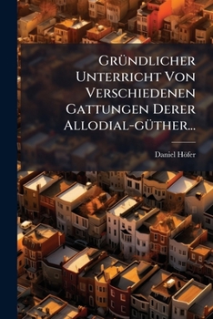 Paperback Grundlicher Unterricht Von Verschiedenen Gattungen Derer Allodial-Guther... [German] Book