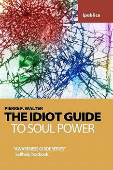 Paperback The Idiot Guide to Soul Power: Awareness Guide / Selfhelp Textbook Book