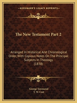Paperback The New Testament Part 2: Arranged In Historical And Chronological Order, With Copious Notes On The Principal Subjects In Theology (1838) Book