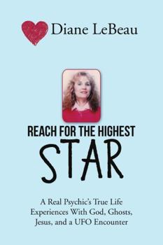 Paperback Reach for the Highest Star: A Real Psychic's True Life Experiences With God, Ghosts, Jesus, and a UFO Encounter Book