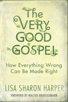Hardcover The Very Good Gospel: How Everything Wrong Can Be Made Right Book
