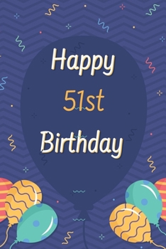 Happy 51st Birthday: 51st Birthday Gift / Journal / Notebook / Diary / Unique Greeting & Birthday Card Alternative