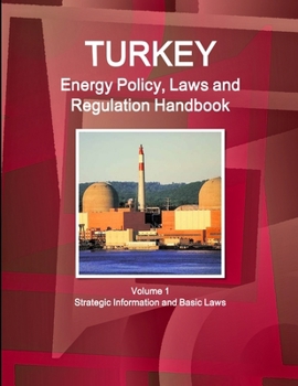 Paperback Turkey Energy Policy, Laws and Regulations Handbook Volume 1 Strategic Information and Basic Laws Book