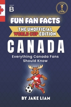 Fun Fan Facts: World Cup Edition – Canada: Everything Young Canada Fans Should Know (Fun Fan Facts: The Unofficial Sports Guide)