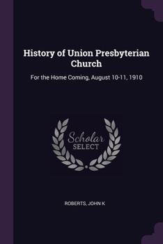 Paperback History of Union Presbyterian Church: For the Home Coming, August 10-11, 1910 Book