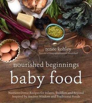 Paperback Nourished Beginnings Baby Food: Nutrient-Dense Recipes for Infants, Toddlers and Beyond Inspired by Ancient Wisdom and Traditional Foods Book