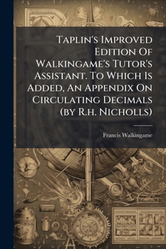 Paperback Taplin's Improved Edition Of Walkingame's Tutor's Assistant. To Which Is Added, An Appendix On Circulating Decimals (by R.h. Nicholls) Book
