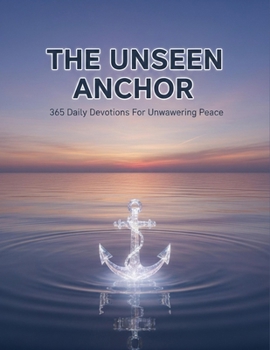 Paperback The Unseen Anchor: 365 Daily Devotions For Unwavering Peace Book