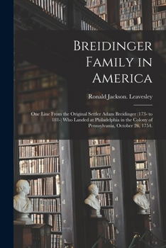 Paperback Breidinger Family in America: One Line From the Original Settler Adam Breidinger (173- to 181-) Who Landed at Philadelphia in the Colony of Pennsylv Book