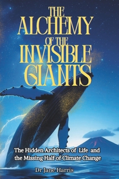 The Alchemy of the Invisible Giants: The Hidden Architects of Life and the Missing Half of Climate Change