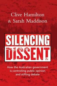 Paperback Silencing Dissent: How the Australian Government Is Controlling Public Opinion and Stifling Debate Book