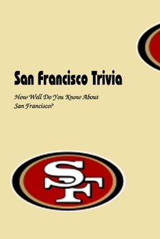 Paperback San Francisco Trivia: How Well Do You Know About San Francisco?: The Ultimate San Francisco Trivia Book