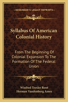 Paperback Syllabus Of American Colonial History: From The Beginning Of Colonial Expansion To The Formation Of The Federal Union Book