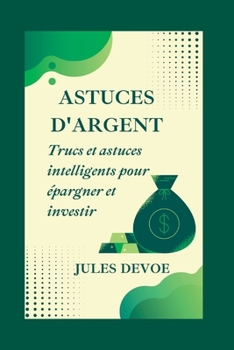 Astuces d'Argent: Trucs et astuces intelligents pour épargner et investir