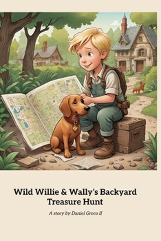 Wild Willie & Wally’s Backyard Treasure Hunt: An Imaginative Journey Full of Courage, Friendship, and Hidden Surprises! (Wild Willie & Wally the Wiener Dog's Big Adventures)