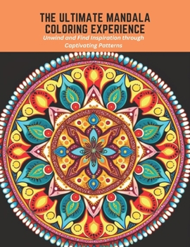 Paperback The Ultimate Mandala Coloring Experience: Unwind and Find Inspiration through Captivating Patterns Book