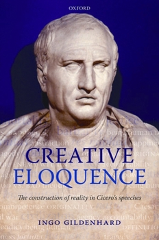 Hardcover Creative Eloquence: The Construction of Reality in Cicero's Speeches Book