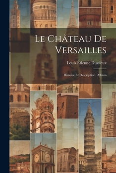 Paperback Le Château De Versailles: Histoire Et Description. Album [French] Book