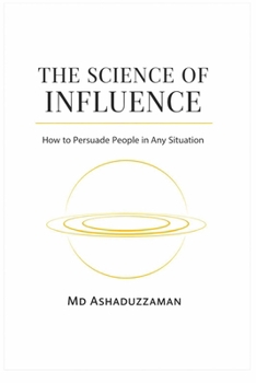THE SCIENCE OF INFLUENCE: How to Persuade People in Any Situation -The Science of Hidden and Dark Psychology