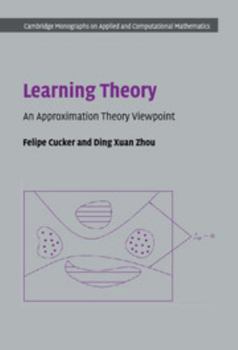 Learning Theory: An Approximation Theory Viewpoint. Cambridge Monographs on Applied and Computional Mathmatics. - Book  of the Cambridge Monographs on Applied and Computational Mathematics