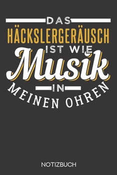 Das Häckslergeräusch ist wie Musik in meinen Ohren!: Notizbuch mit 120 Leeren Seiten im Format A5 (6x9 Zoll) (German Edition)
