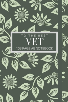 To The Best Vet 108 page A5 notebook: Elegant floral design notebook: personalised gift for veterinarians.